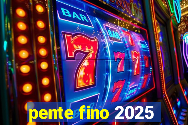 pente fino 2025